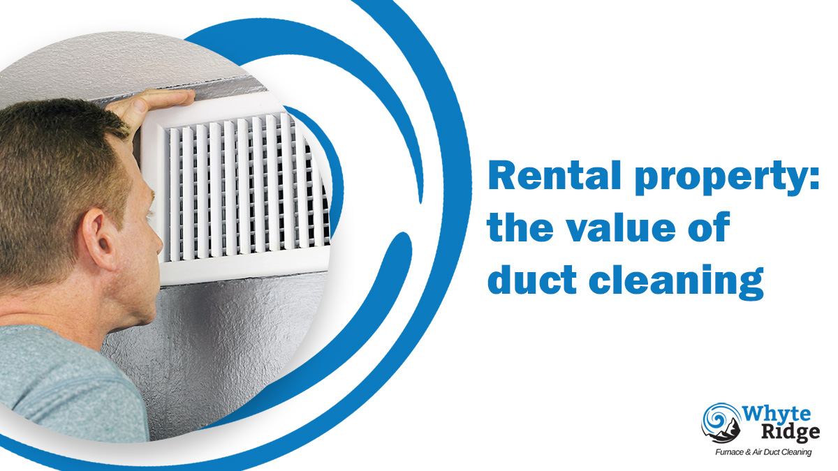 Rental property the value of duct cleaning Whyte Ridge